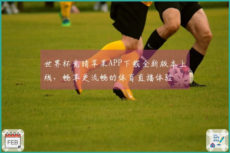 世界杯竞猜苹果APP下载全新版本上线，畅享更流畅的体育直播体验